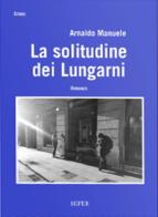 La solitudine dei Lungarni di Arnaldo Manuele edito da Sefer Books