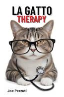 La gatto therapy. La compagnia del gatto come terapia naturale per corpo, mente e anima di Joe Pezzuti edito da Youcanprint