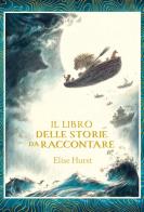 Il libro delle storie da raccontare. Ediz. illustrata di Elise Hurst edito da Marameo