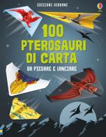 100 pterosauri da piegare e lanciare di Sarah Allen, David Sossella edito da Usborne Publishing