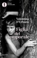 Figlia del temporale di Valentina D'Urbano edito da Mondadori