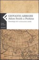 Adam Smith a Pechino. Genealogie del ventunesimo secolo di Giovanni Arrighi edito da Feltrinelli