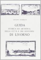 Guida storica ed artistica di Livorno (rist. anast. Livorno, 1903) di Giuseppe Piombanti edito da Forni