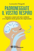 Padroneggiate il vostro respiro. Imparate a essere più forti, resilienti e in migliore salute grazie alla respirazione di Leonardo Pelagotti edito da L'Età dell'Acquario