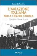 L' aviazione italiana nella grande guerra di Basilio Di Martino edito da Ugo Mursia Editore