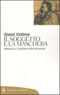 Il soggetto e la maschera. Nietzsche e il problema della liberazione di Gianni Vattimo edito da Bompiani