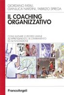 Il coaching organizzativo. Come allenare le risorse umane all'apprendimento, al cambiamento ed all'innovazione di Giordano Fatali, Gianluca Nardini, Fabrizio Sprega edito da Franco Angeli