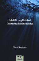 Al di là degli abissi (controtraslazione fatale) di Mario Ragaglini edito da Gruppo Albatros Il Filo