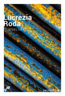 Lucrezia Roda. Steel-Life di Luigi Erba, Roberto Mutti, Livia Savorelli edito da Vanillaedizioni