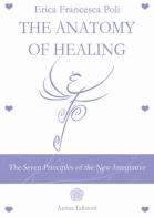 Anatomy of healing. The seven principles of the new integrated medicine di Erica Francesca Poli edito da Anima Edizioni
