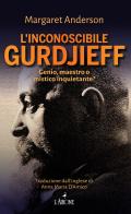 L' inconoscibile Gurdjieff di Margaret Anderson edito da L'Airone Editrice Roma