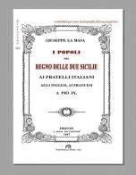 I popoli del Regno delle Due Sicilie. Ai fratelli italiani, agli inglesi, ai francesi, a Pio IX (rist. anast. Firenze, 1847) di Giuseppe La Masa edito da FPE-Franco Pancallo Editore