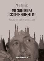 Milano ordina uccidete Borsellino. L'estate che cambiò la nostra vita di Alfio Caruso edito da Vanda Edizioni