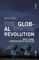 The global spatial revolution. Space, power, communication in the air age di Matteo Vegetti edito da Mimesis International
