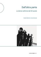 Dall'altra parte. Le donne nell'arte del XX secolo di Davide Mariani, Sonia Borsato edito da Postmedia Books