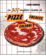 Le 300 migliori ricette di pizze focacce e calzoni di Laura Rangoni edito da Newton & Compton