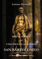 Breve storia di uno pseudo apostolo: san Bartolomeo di Lorenzo Divittorio edito da Youcanprint