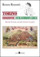 Torino edizione straordinaria. Briciole di storia, vicende ed intrecci segreti di Renzo Rossotti edito da Accademia Vis Vitalis