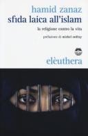 Sfida laica all'islam. La religione contro la vita di Hamid Zanaz edito da Elèuthera