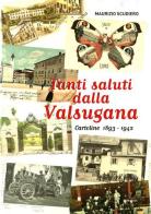 Tanti saluti dalla Valsugana. Cartoline 1893-1942 di Maurizio Scudiero edito da Silvy