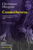 Cosmotheoros. Congetture sulle Terre celesti e sui loro ornamenti (1698) di Christiaan Huygens edito da Mimesis