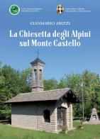 La Chiesetta degli Alpini sul Monte Castello di Gianmario Arizzi edito da Corponove