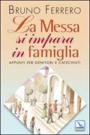 La messa si impara in famiglia. Appunti per genitori e catechisti di Bruno Ferrero edito da Editrice Elledici