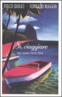 Sì, viaggiare. Come, quando, con chi, perché di Folco Quilici, Corrado Ruggeri edito da Mondadori