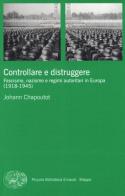Controllare e distruggere. Fascismo, nazismo e regimi autoritari in Europa (1918-1945) di Johann Chapoutot edito da Einaudi