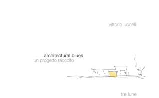 Architectural Blues. Un progetto raccolto di Vittorio Uccelli edito da Tre Lune