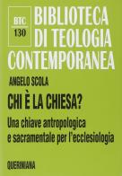 Chi è la Chiesa? Una chiave antropologica e sacramentale per l'ecclesiologia di Angelo Scola edito da Queriniana