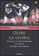 Oltre la gloria. Joe Louis vs Max Schmeling. Un mondo sull'orlo del baratro di David Margolick edito da Il Saggiatore