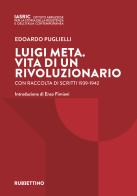 Luigi Meta. Vita di un rivoluzionario. Con raccolta di scritti 1939-1942 di Edoardo Puglielli edito da Rubbettino