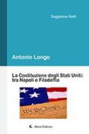 La Costituzione degli Stati Uniti: tra Napoli e Filadelfia di Antonio Longo edito da Aletti