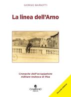 La linea dell'Arno. Cronache dell'occupazione militare tedesca di Pisa di Giorgio Barsotti edito da Campano Edizioni