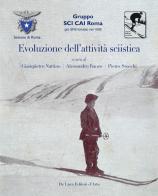 Evoluzione dell'attivita sciistica. Nella sezione di Roma del Club Alpino Italiano. Ediz. illustrata edito da De Luca Editori d'Arte