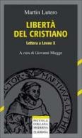 Libertà del cristiano. Lettera a Leone X di Martin Lutero edito da Claudiana