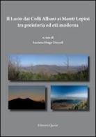 Il Lazio dei colli Albani ai monti Lepini tra preistoria ed età moderna edito da Quasar