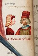 La Duchessa del sale. Eleonora D'Aragona e Ercole I d'Este di Sabato Cuttrera edito da ABE