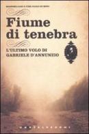 Fiume di tenebra. L'ultimo volo di Gabriele D'Annunzio di Massimiliano Di Mino, Pier Paolo Di Mino edito da Castelvecchi