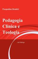 Pedagogia clinica e teologia di Pasqualino Demitri edito da ilmiolibro self publishing