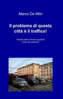 Il problema di questa città è il traffico! di Marco De Mitri edito da ilmiolibro self publishing