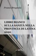 Libro bianco della sanita in provincia di Latina 2020 di Franco Brugnola edito da ilmiolibro self publishing