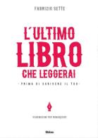 L' ultimo libro che leggerai. Prima di scrivere il tuo di Fabrizio Sette edito da Youcanprint