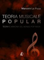 Teoria musicale popular. Teoria e armonia del mondo pop-rock. Nuova ediz. di Manuele La Puca edito da EBS Print