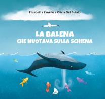 La balena che nuotava sulla schiena di Elisabetta Zanello, Olivia Del Bufalo edito da La Nave di Carta