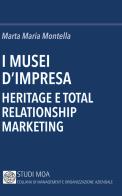 I musei d'impresa. Heritage e total relationship marketing di Marta Maria Montella edito da Minerva Bancaria