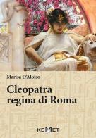 Cleopatra regina di Roma di Marisa D'Aloiso edito da Kemet