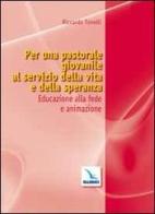 Per una pastorale giovanile al servizio della vita e della speranza. Educazione alla fede e animazione di Riccardo Tonelli edito da Editrice Elledici