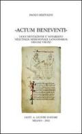 Actum Beneventi. Documentazione e notariato nell'Italia meridionale langobarda (secoli VIII-IX) di Paolo Bertolini edito da Giuffrè